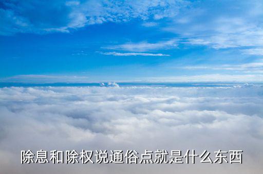 什么是除權，除息和除權說通俗點就是什么東西