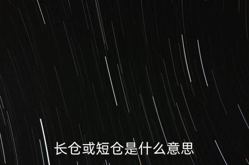 長短倉什么意思，長倉或短倉是什么意思