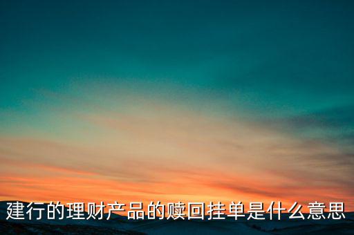 建行理財(cái)產(chǎn)品掛單是什么意思，中銀理財(cái)交易類型掛單是什么意思