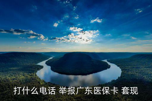 打什么電話(huà) 舉報(bào)廣東醫(yī)?？?套現(xiàn)