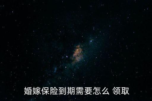 婚嫁保險怎么領取,結(jié)婚保險是最常見的養(yǎng)老保障之一