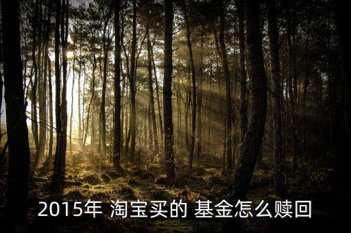 2015年 淘寶買(mǎi)的 基金怎么贖回