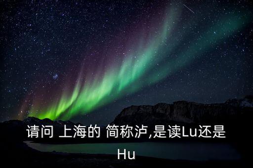 上海的簡稱滬怎么讀,上海，簡稱上?；蛏?/></a></span><span id=