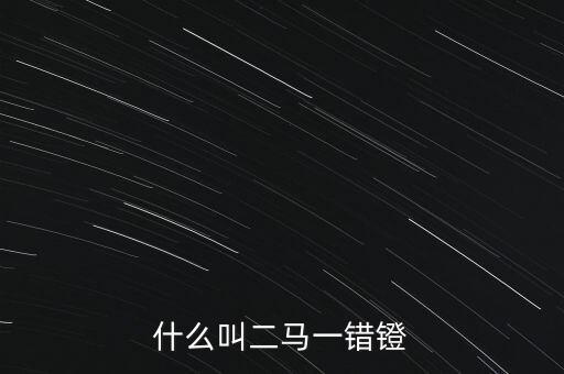 什么叫二馬概念股票，股票二馬概念什么意思