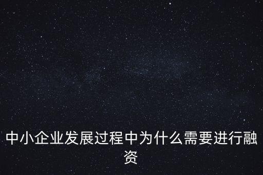 中小企業(yè)上市為什么要通過(guò)銀行，中小企業(yè)發(fā)展過(guò)程中為什么需要進(jìn)行融資