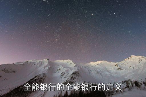 全能銀行是什么概念，銀行基本類(lèi)型中的業(yè)務(wù)全能型以哪個(gè)國(guó)家為代表