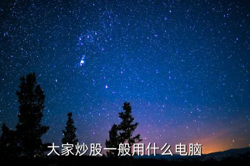 什么電腦買賣股票不卡，炒股用什么電腦好