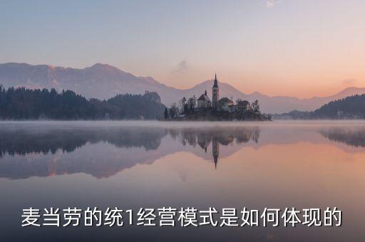 麥當(dāng)勞的統(tǒng)一經(jīng)營管理是什么，麥當(dāng)勞這么多店是怎樣管理的