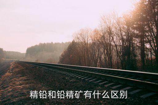 精煉鉛是什么，精鉛和鉛精礦有什么區(qū)別