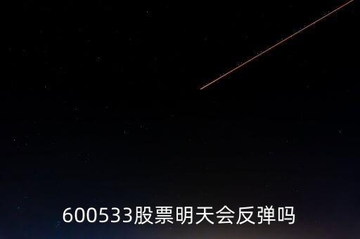有人預(yù)測600533什么時候開盤，600533是不是今天有可能跌20個點