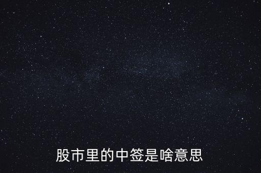上中簽是什么意思，股票里的中簽是什么意思