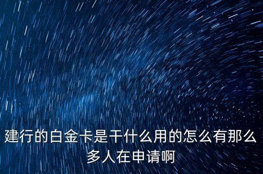 建行的白金卡是干什么用的怎么有那么多人在申請(qǐng)啊