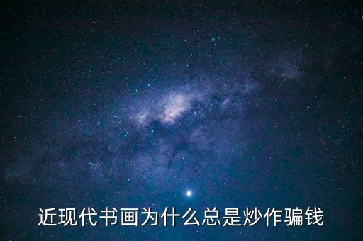 為什么炒作字畫(huà)，近現(xiàn)代書(shū)畫(huà)為何總是炒作騙人