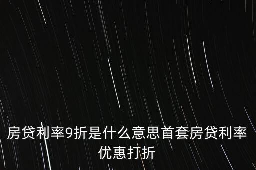 買(mǎi)房貸款9折什么意思，交通銀行首套房貸款利率打九折什么意思
