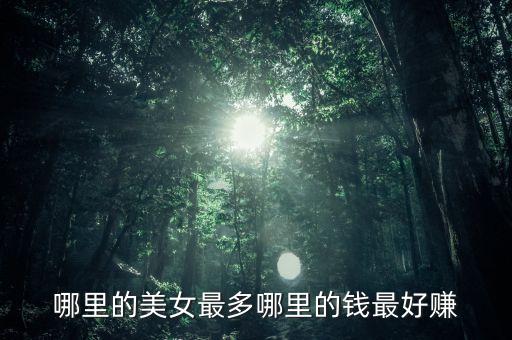 有錢投資什么美女多，哪里的美女最多哪里的錢最好賺