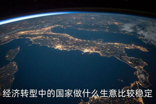 經(jīng)濟(jì)轉(zhuǎn)型做什么賺錢，都說(shuō)經(jīng)濟(jì)轉(zhuǎn)型怎樣轉(zhuǎn)型做什么生意好