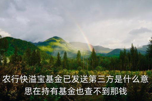 農(nóng)行基金狀態(tài)已發(fā)送第三方是什么意思，農(nóng)行基金定投我預(yù)約贖回了 它顯示已發(fā)往第三方 我是728贖回的 請(qǐng)問(wèn)