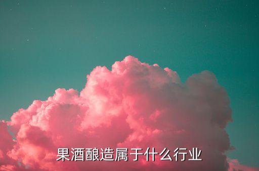 釀酒屬于什么產(chǎn)業(yè)，釀酒的下游是什么產(chǎn)業(yè)