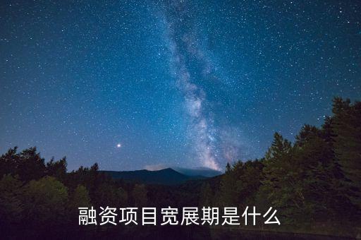 融資展期是什么意思，融資項(xiàng)目寬展期是什么