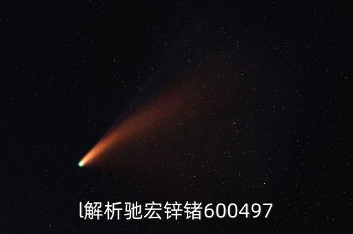 600497馳宏鋅鍺屬什么板塊，l解析馳宏鋅鍺600497
