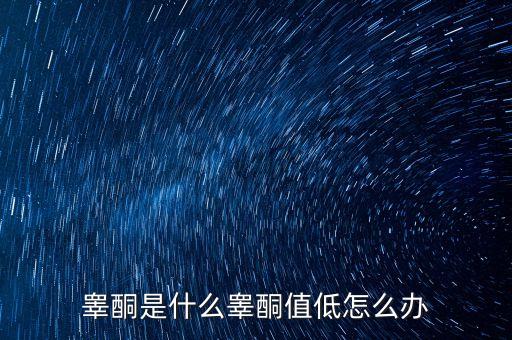 明股實債是什么，睪酮是什么睪酮值低怎么辦