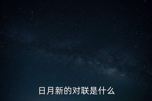 新對什么，日月新的對聯(lián)是什么