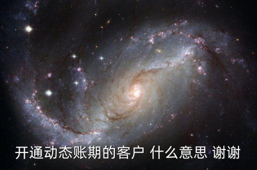 動態(tài)賬期是什么意思，什么叫動態(tài)賬期啊我要對換移動積分開通動態(tài)賬期與否決定生效