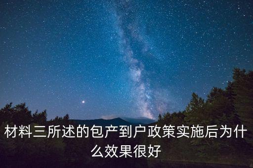 包產(chǎn)到戶為什么效果好，材料三所述的包產(chǎn)到戶政策實(shí)施后為什么效果很好