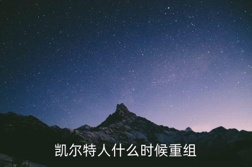 凱恩什么時候重組，凱爾特人什么時候重組