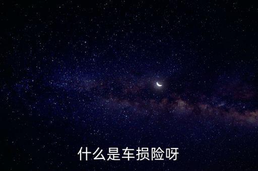 汽車車損險是什么，汽車什么是車損險定義