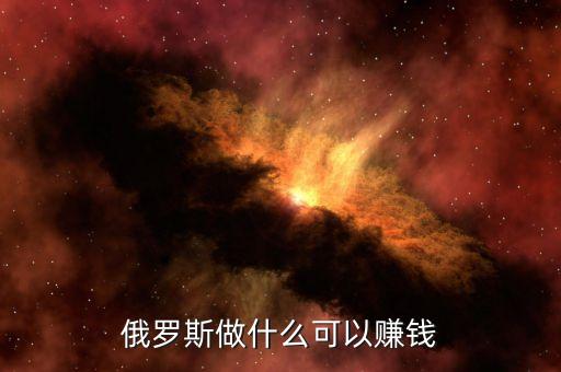 從俄羅斯往中國弄什么貨賺錢，俄羅斯有什么產(chǎn)品可以在中國賣掙到錢