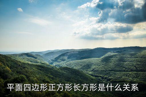 平面四邊形正方形長(zhǎng)方形是什么關(guān)系