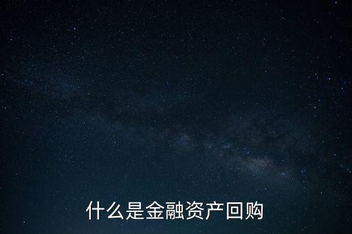 融資回購是什么意思，什么是回買融資
