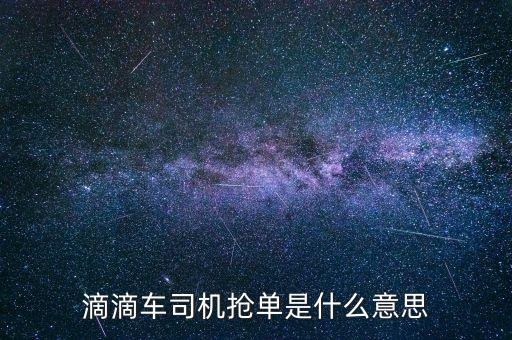 滴滴車(chē)司機(jī)搶單是什么意思