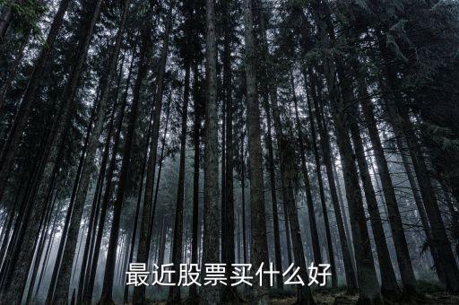 最近有什么好股票可以買入，最近有什么好股票買