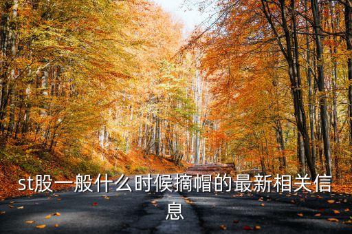 st陽化什么時候戴帽，一般來說ST股票摘帽是第二年的幾月摘帽前會停牌嗎停多久