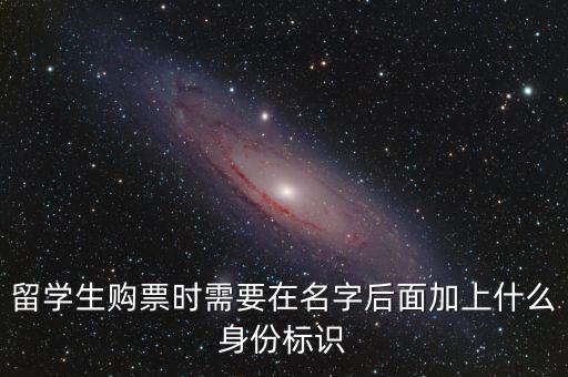 投資人身份標(biāo)識(shí)是什么，留學(xué)生購票時(shí)需要在名字后面加上什么身份標(biāo)識(shí)