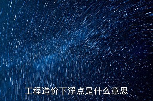工程總價(jià)下浮9是什么意思，工程造價(jià)浮動(dòng)怎么算拜托各位了 3Q