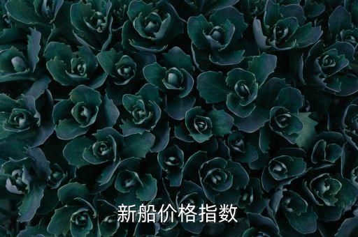 什么是克拉克松新船價格指數(shù)，克拉克松海運綜合指數(shù)具體內(nèi)容是什么