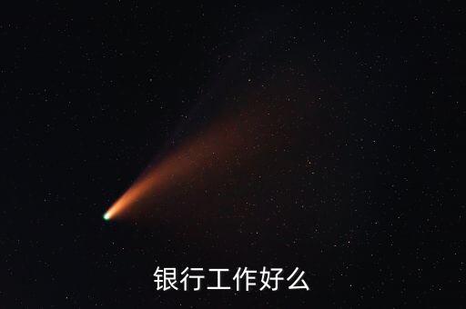 中資銀行工作有什么好，銀行工作好么