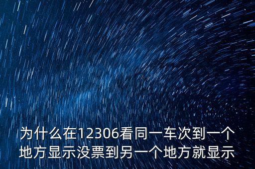 為什么在12306看同一車(chē)次到一個(gè)地方顯示沒(méi)票到另一個(gè)地方就顯示