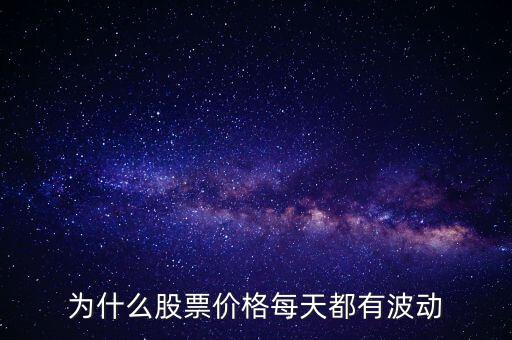 股票價(jià)額為什么會(huì)波動(dòng)，為什么股票價(jià)格每天都有波動(dòng)