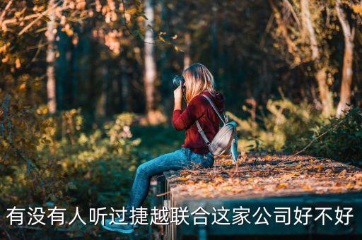 捷越聯(lián)合和捷越是什么關(guān)系，有沒有人聽過捷越聯(lián)合這家公司好不好