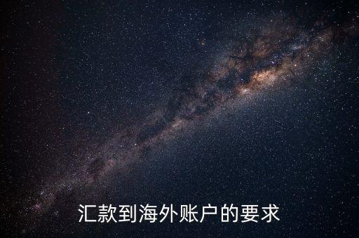 國外帳戶轉(zhuǎn)帳需要什么，匯款到海外賬戶的要求