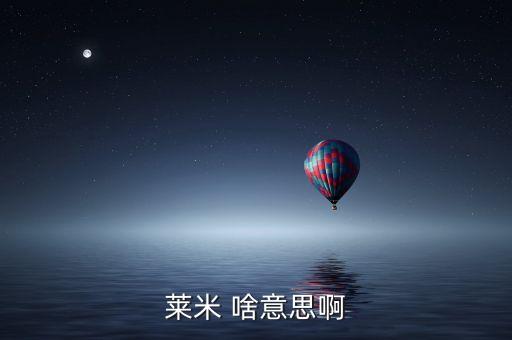 青米什么意思，萊米 啥意思啊