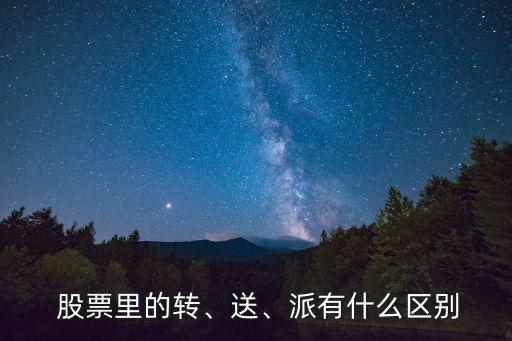  股票里的轉(zhuǎn)、送、派有什么區(qū)別