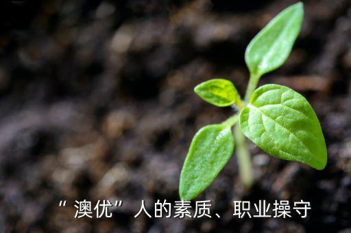 “ 澳優(yōu)”人的素質(zhì)、職業(yè)操守