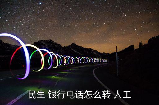 民生 銀行電話(huà)怎么轉(zhuǎn) 人工