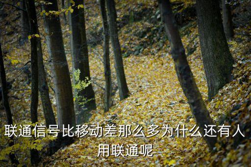聯(lián)通信號比移動(dòng)差那么多為什么還有人用聯(lián)通呢