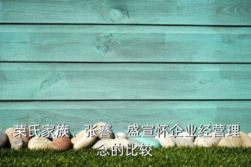  榮氏家族、張謇、盛宣懷企業(yè)經(jīng)營(yíng)理念的比較